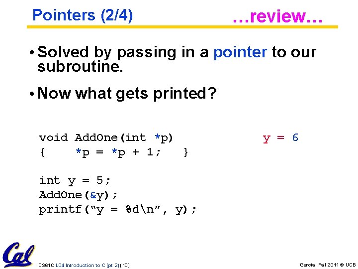 Pointers (2/4) …review… • Solved by passing in a pointer to our subroutine. •