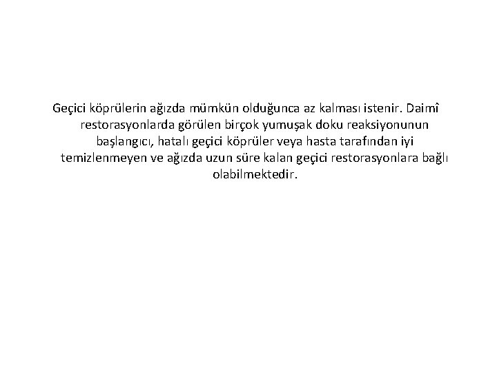 Geçici köprülerin ağızda mümkün olduğunca az kalması istenir. Daimî restorasyonlarda görülen birçok yumuşak doku