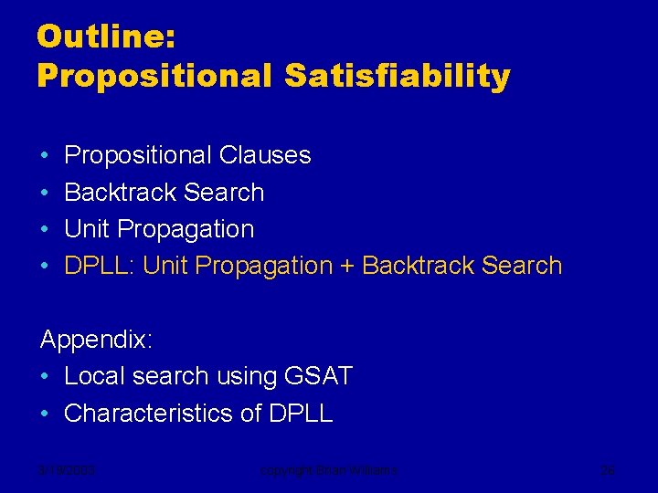 Outline: Propositional Satisfiability • • Propositional Clauses Backtrack Search Unit Propagation DPLL: Unit Propagation