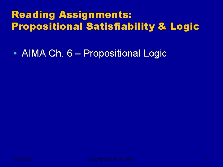 Reading Assignments: Propositional Satisfiability & Logic • AIMA Ch. 6 – Propositional Logic 3/19/2003