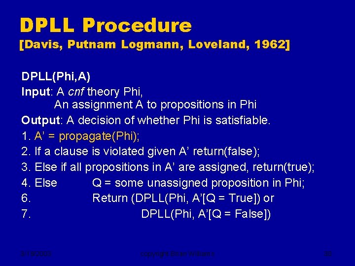 DPLL Procedure [Davis, Putnam Logmann, Loveland, 1962] DPLL(Phi, A) Input: A cnf theory Phi,