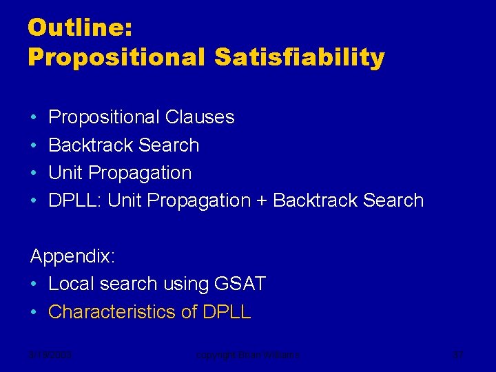 Outline: Propositional Satisfiability • • Propositional Clauses Backtrack Search Unit Propagation DPLL: Unit Propagation