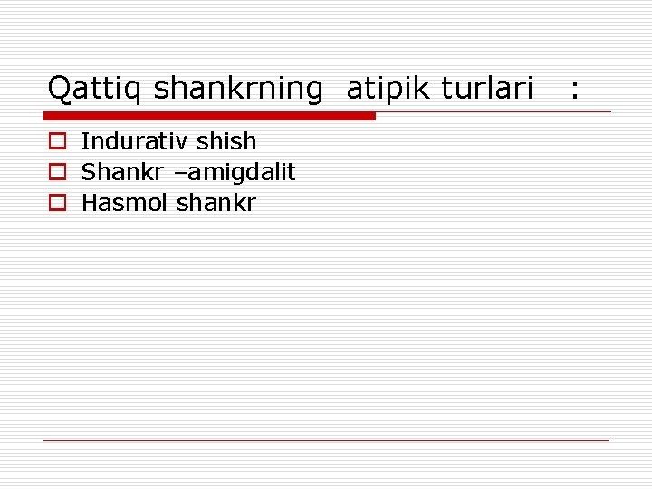 Qattiq shankrning atipik turlari o Indurativ shish o Shankr –amigdalit o Hasmol shankr :