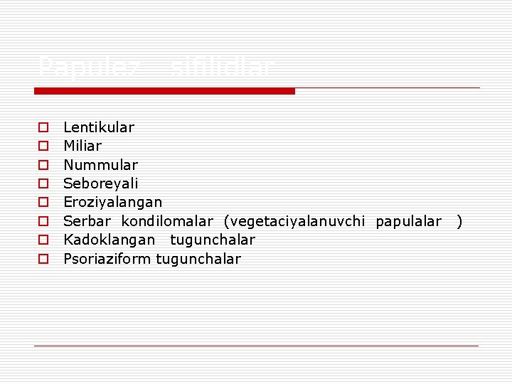 Papulez o o o o sifilidlar Lentikular Miliar Nummular Seboreyali Eroziyalangan Serbar kondilomalar (vegetaciyalanuvchi