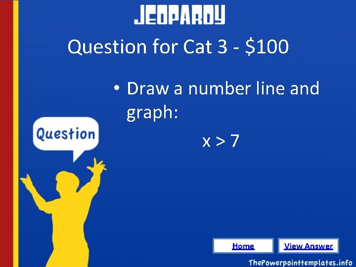 Question for Cat 3 - $100 • Draw a number line and graph: x>7