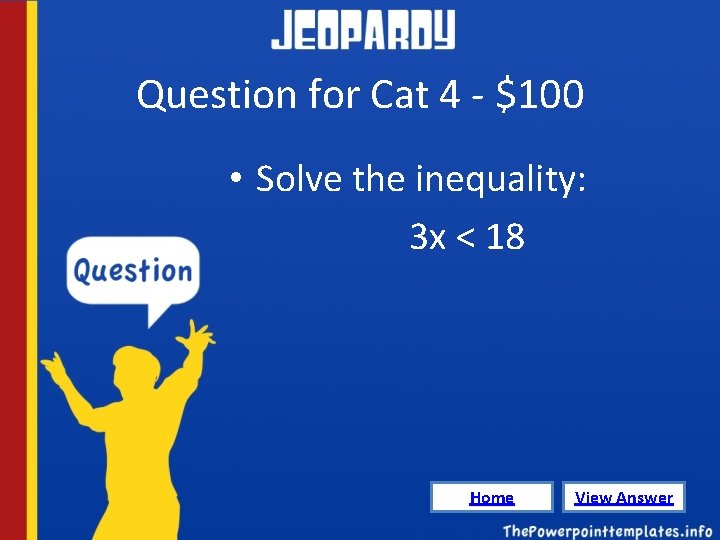 Question for Cat 4 - $100 • Solve the inequality: 3 x < 18