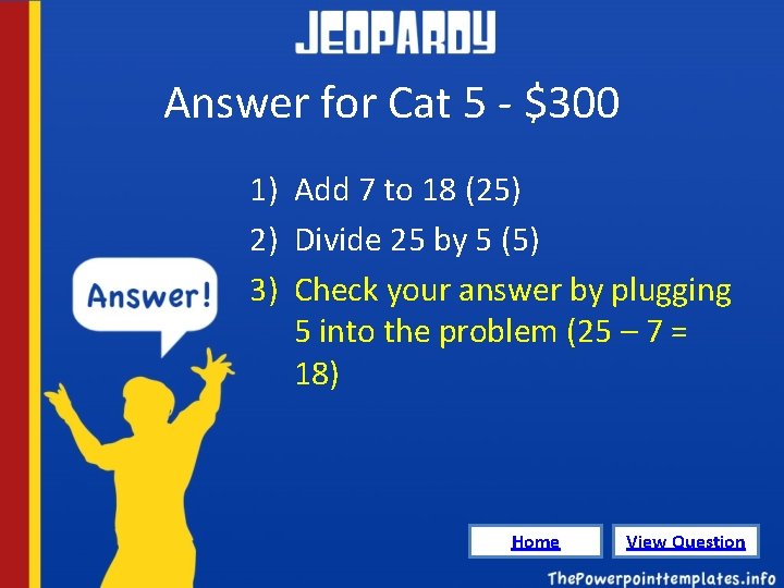 Answer for Cat 5 - $300 1) Add 7 to 18 (25) 2) Divide