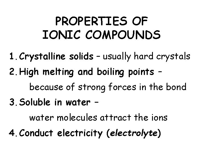 PROPERTIES OF IONIC COMPOUNDS 1. Crystalline solids – usually hard crystals 2. High melting