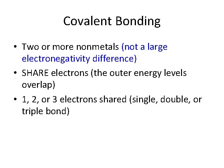 Covalent Bonding • Two or more nonmetals (not a large electronegativity difference) • SHARE