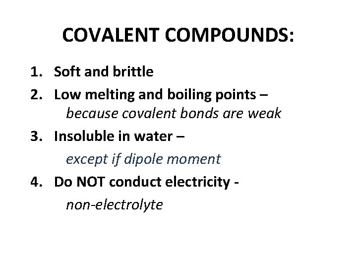 COVALENT COMPOUNDS: 1. Soft and brittle 2. Low melting and boiling points – because