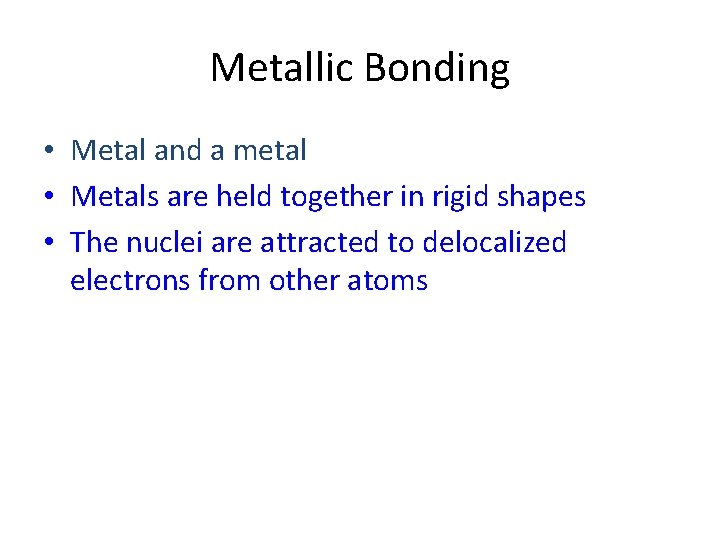 Metallic Bonding • Metal and a metal • Metals are held together in rigid