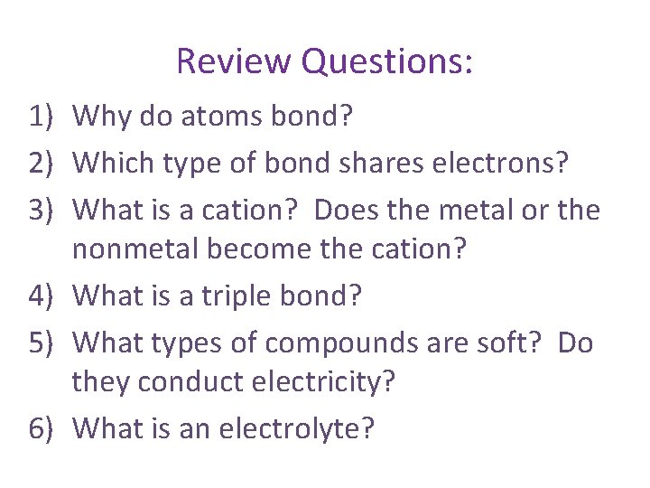 Review Questions: 1) Why do atoms bond? 2) Which type of bond shares electrons?