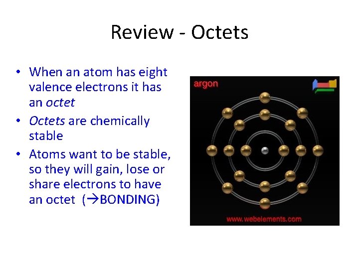 Review - Octets • When an atom has eight valence electrons it has an