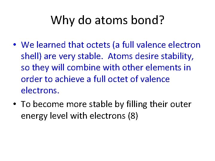 Why do atoms bond? • We learned that octets (a full valence electron shell)