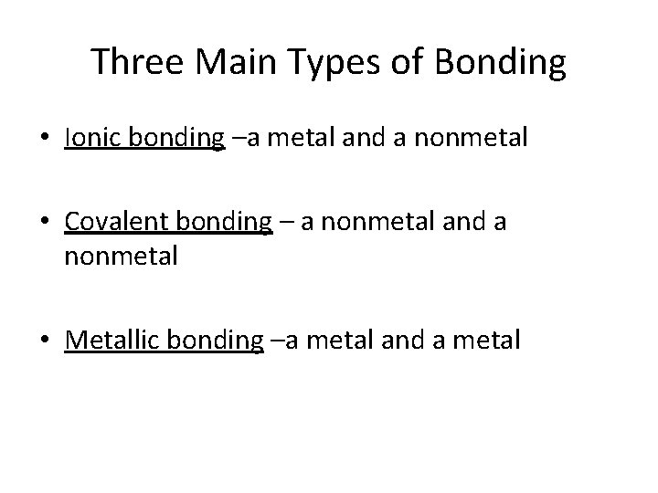 Three Main Types of Bonding • Ionic bonding –a metal and a nonmetal •