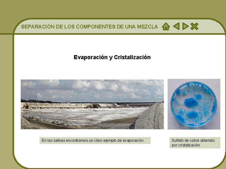 SEPARACIÓN DE LOS COMPONENTES DE UNA MEZCLA Evaporación y Cristalización En las salinas encontramos