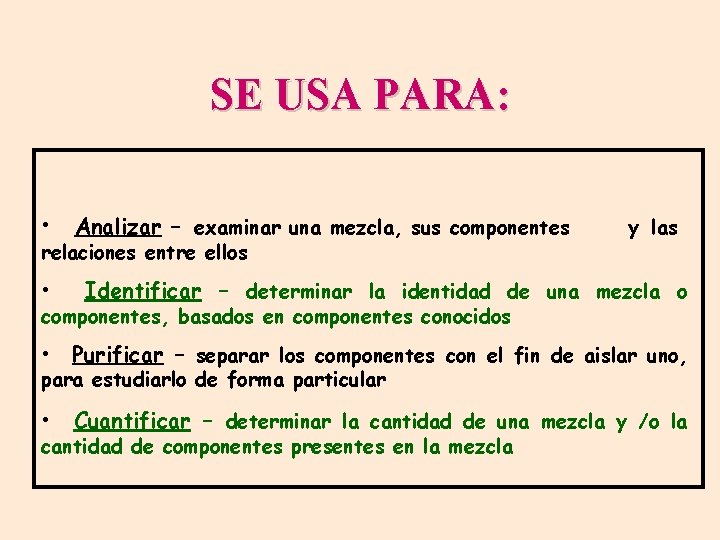 SE USA PARA: • Analizar – examinar una mezcla, sus componentes relaciones entre ellos