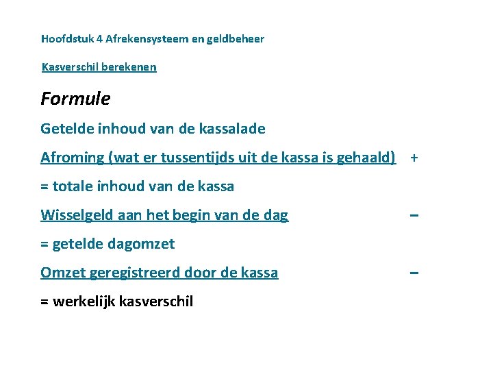 Hoofdstuk 4 Afrekensysteem en geldbeheer Kasverschil berekenen Formule Getelde inhoud van de kassalade Afroming