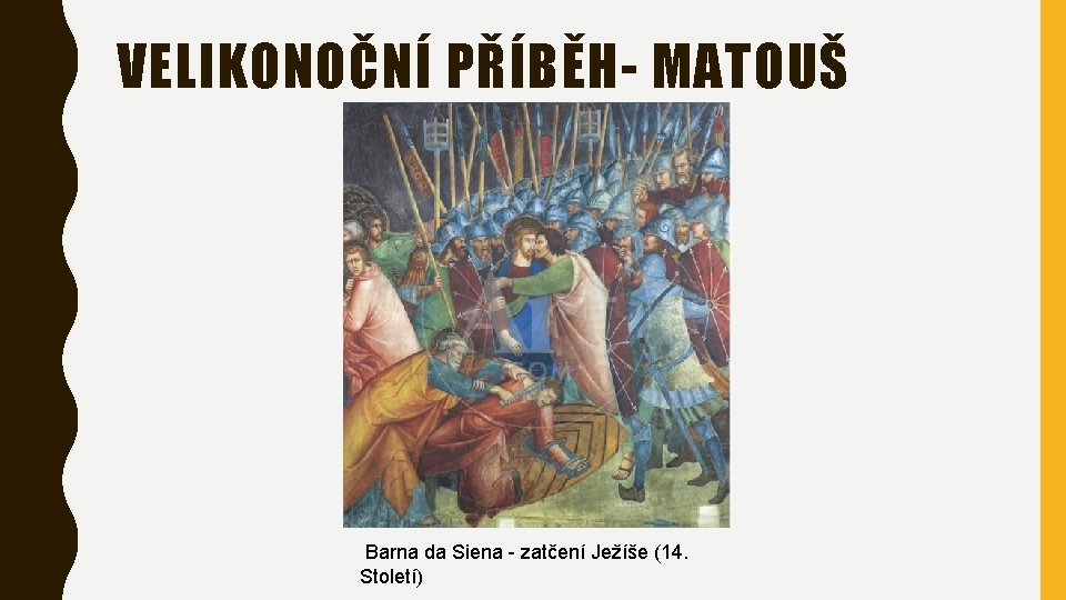 VELIKONOČNÍ PŘÍBĚH- MATOUŠ Barna da Siena - zatčení Ježíše (14. Století) 