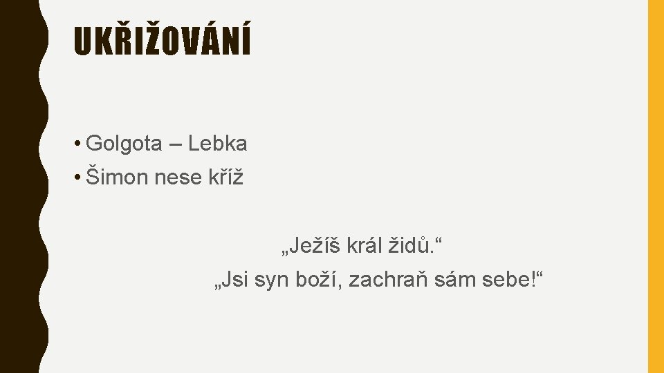 UKŘIŽOVÁNÍ • Golgota – Lebka • Šimon nese kříž „Ježíš král židů. “ „Jsi