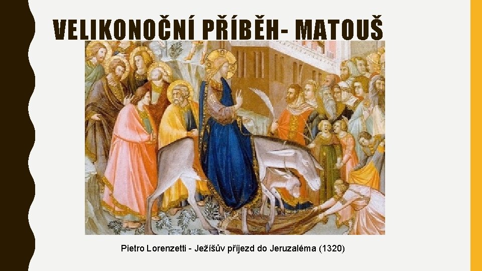 VELIKONOČNÍ PŘÍBĚH- MATOUŠ Pietro Lorenzetti - Ježíšův příjezd do Jeruzaléma (1320) 