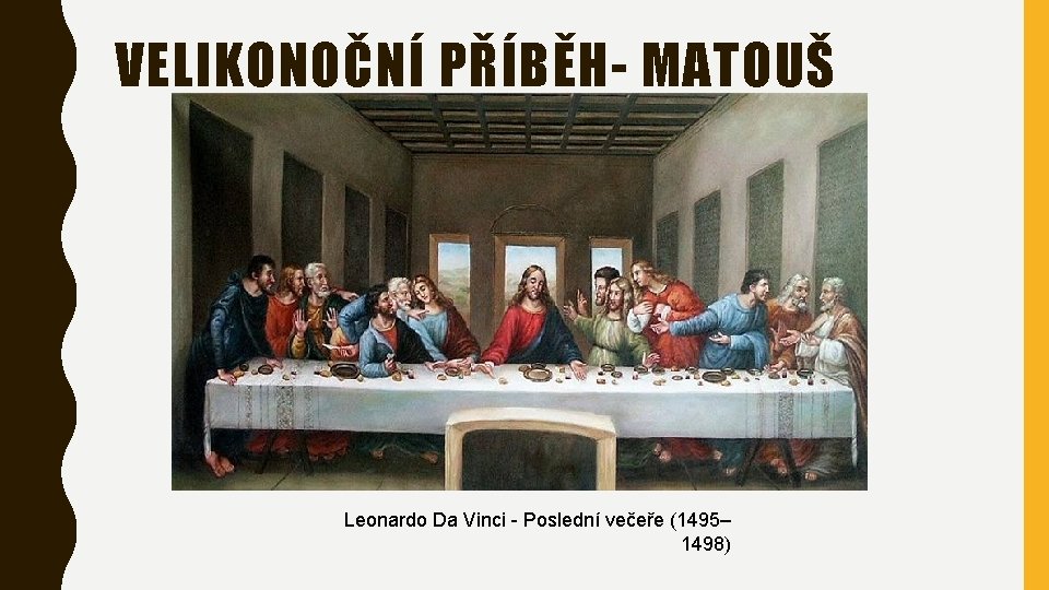 VELIKONOČNÍ PŘÍBĚH- MATOUŠ Leonardo Da Vinci - Poslední večeře (1495– 1498) 