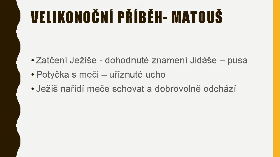 VELIKONOČNÍ PŘÍBĚH- MATOUŠ • Zatčení Ježíše - dohodnuté znamení Jidáše – pusa • Potyčka