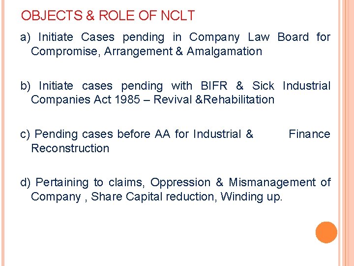 OBJECTS & ROLE OF NCLT a) Initiate Cases pending in Company Law Board for