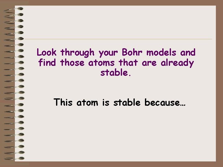 Look through your Bohr models and find those atoms that are already stable. This