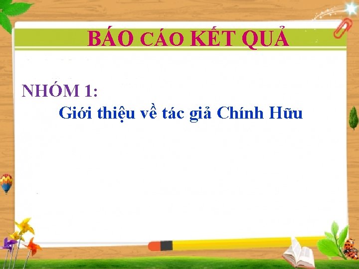 BÁO CÁO KẾT QUẢ NHÓM 1: Giới thiệu về tác giả Chính Hữu 