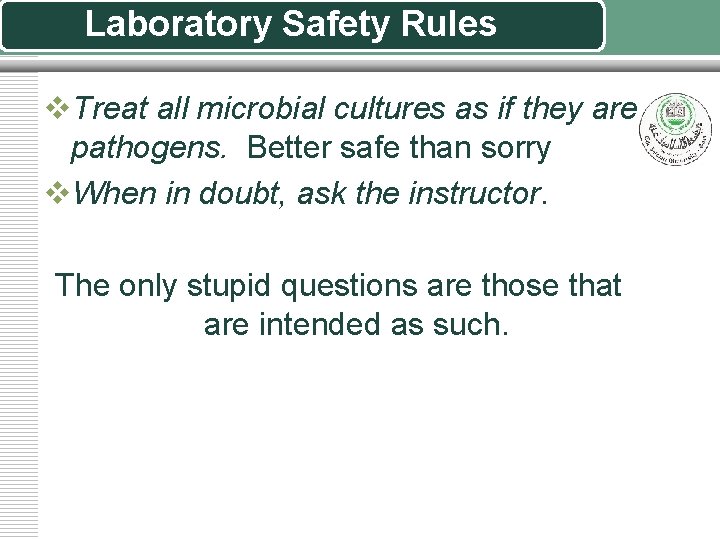 Laboratory Safety Rules v. Treat all microbial cultures as if they are pathogens. Better