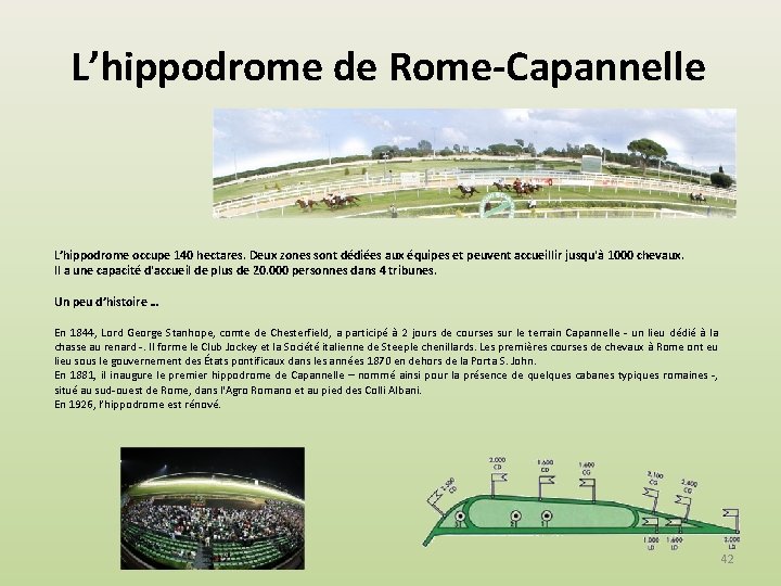L’hippodrome de Rome-Capannelle L’hippodrome occupe 140 hectares. Deux zones sont dédiées aux équipes et