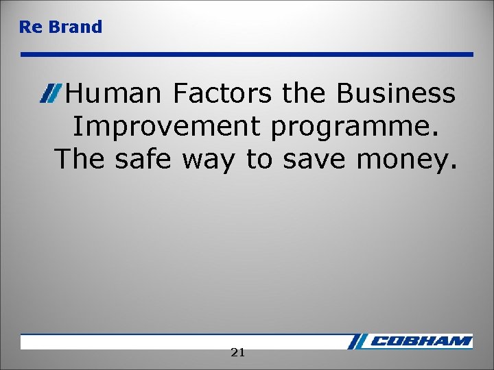 Re Brand Human Factors the Business Improvement programme. The safe way to save money.