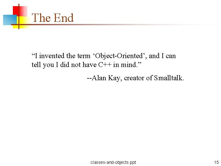 The End “I invented the term ‘Object-Oriented’, and I can tell you I did
