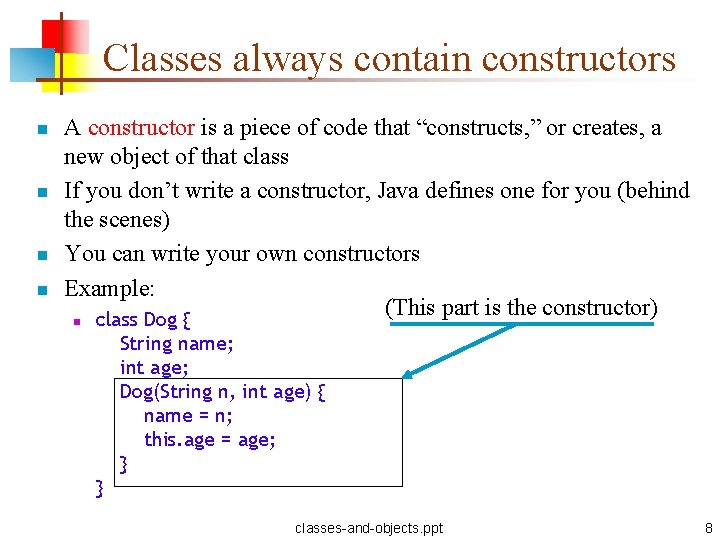 Classes always contain constructors n n A constructor is a piece of code that