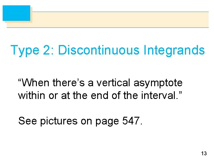 Type 2: Discontinuous Integrands “When there’s a vertical asymptote within or at the end