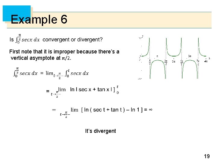 Example 6 First note that it is improper because there’s a vertical asymptote at