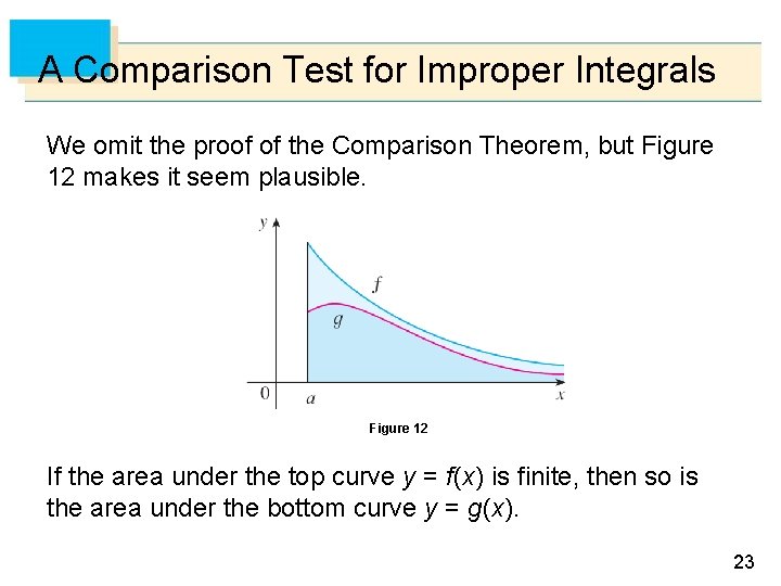 A Comparison Test for Improper Integrals We omit the proof of the Comparison Theorem,