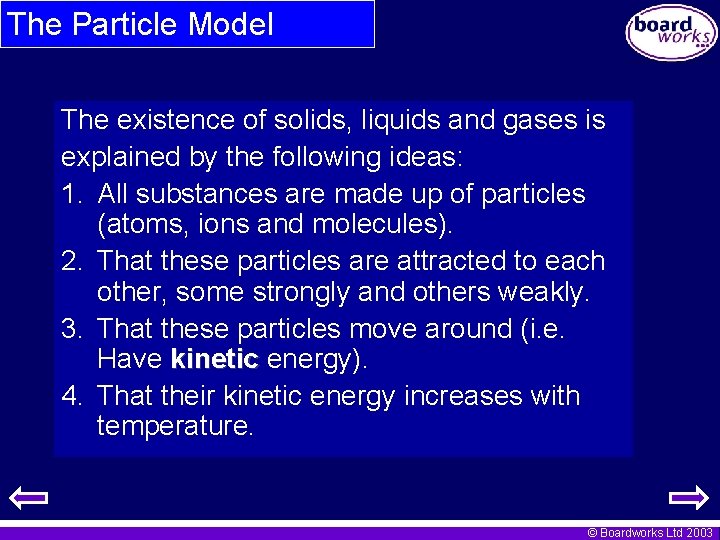 The Particle Model The existence of solids, liquids and gases is explained by the