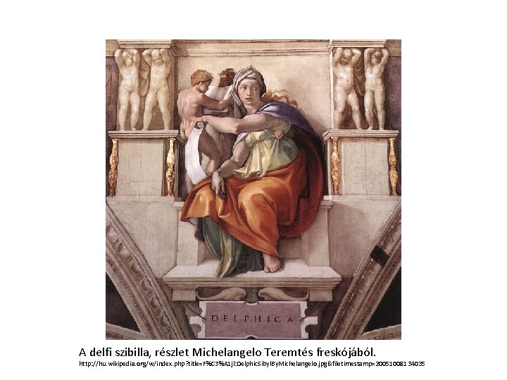 A delfi szibilla, részlet Michelangelo Teremtés freskójából. http: //hu. wikipedia. org/w/index. php? title=F%C 3%A