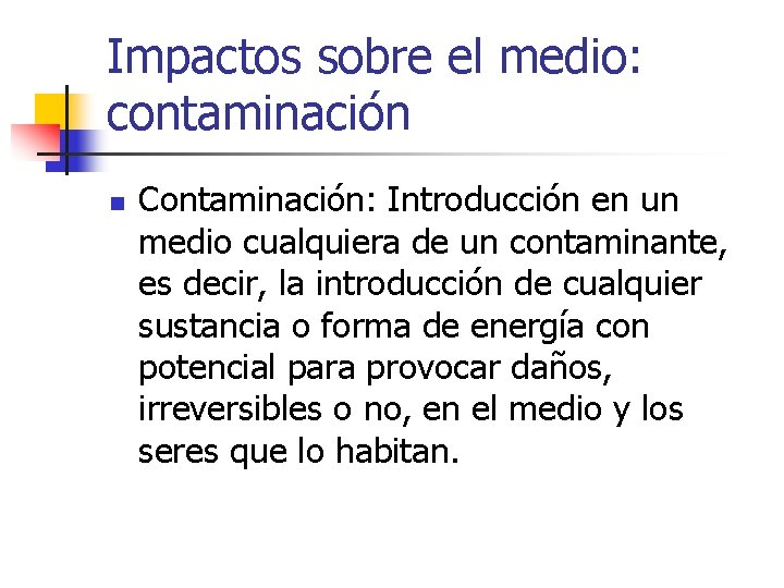 Impactos sobre el medio: contaminación n Contaminación: Introducción en un medio cualquiera de un