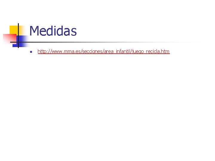 Medidas n http: //www. mma. es/secciones/area_infantil/juego_recicla. htm 
