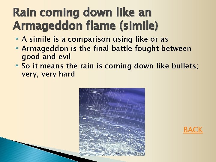 Rain coming down like an Armageddon flame (simile) A simile is a comparison using