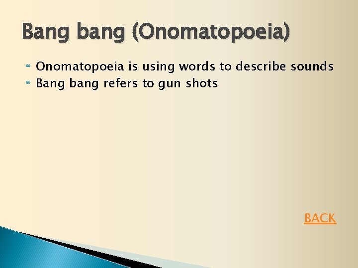 Bang bang (Onomatopoeia) Onomatopoeia is using words to describe sounds Bang bang refers to