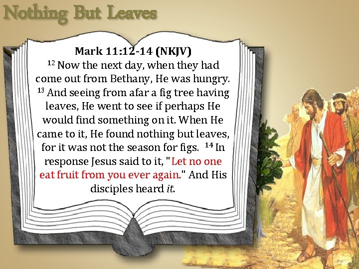 Nothing But Leaves Mark 11: 12 -14 (NKJV) 12 Now the next day, when