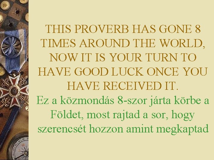 THIS PROVERB HAS GONE 8 TIMES AROUND THE WORLD, NOW IT IS YOUR TURN