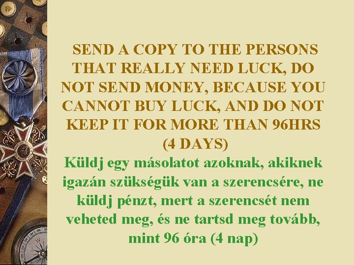 SEND A COPY TO THE PERSONS THAT REALLY NEED LUCK, DO NOT SEND MONEY,