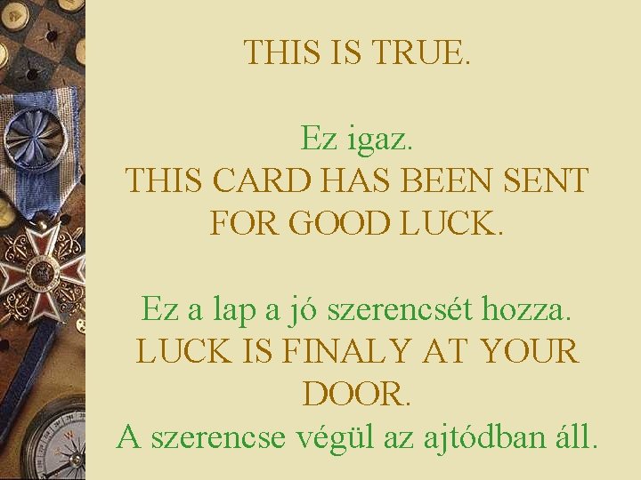 THIS IS TRUE. Ez igaz. THIS CARD HAS BEEN SENT FOR GOOD LUCK. Ez