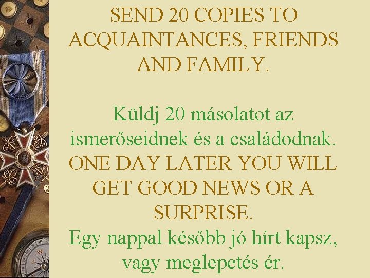 SEND 20 COPIES TO ACQUAINTANCES, FRIENDS AND FAMILY. Küldj 20 másolatot az ismerőseidnek és