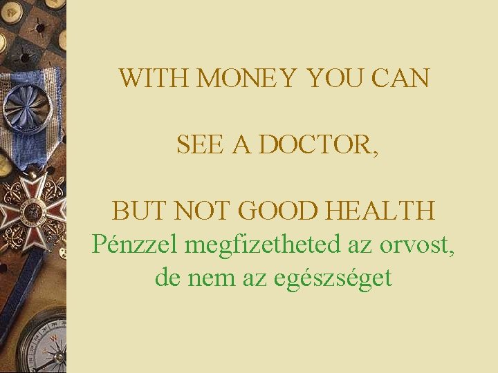 WITH MONEY YOU CAN SEE A DOCTOR, BUT NOT GOOD HEALTH Pénzzel megfizetheted az